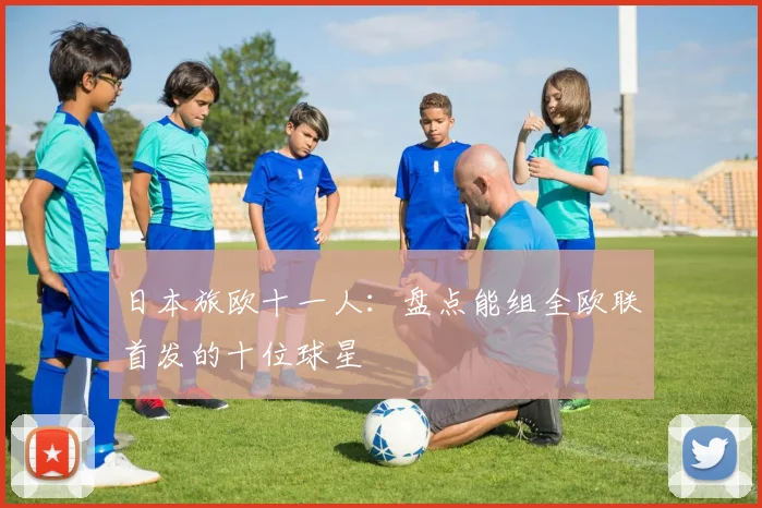 日本旅欧十一人：盘点能组全欧联首发的十位球星